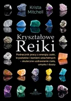 Kryształowe Reiki. Podręcznik pracy z energią czakr, kryształów i kamieni s