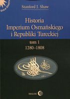 HISTORIA IMPERIUM OSMAŃSKIEGO I REPUBLIKI TURECKIEJ TOM 1 1280-1808