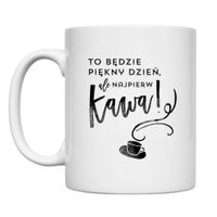 KUBEK "TO BĘDZIE PIĘKNY DZIEŃ, ALE NAJPIERW KAWA" Wzór - Klasyczny 330 ml