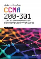 CCNA 200-301. Zostań administratorem sieci komputerowych Cisco Adam Józefi…
