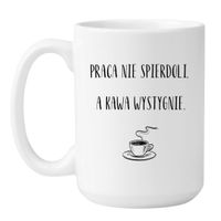 KUBEK "PRACA NIE SPIERDOLI, A KAWA WYSTYGNIE" Wzór - Duży Biały 450 ml
