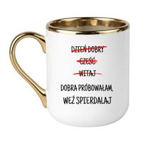 DZIEŃ DOBRY CZEŚĆ WITAJ. DOBRA PRÓBOWAŁAM, WEŹ SPIERDALAJ. Wzór - Elegant Biało-Złoty 330 ml