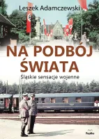 Na podbój świata. Śląskie sensacje wojenne