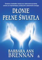 Dłonie pełne światła. Poradnik uzdrawiania energią Barbara Ann Brennan