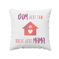 Dom jest tam gdzie jest mama - poduszka prezent na Dzień Matki
