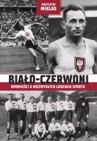 Biało-Czerwoni. Opowieści O Niezwykłych Ludziach Sportu