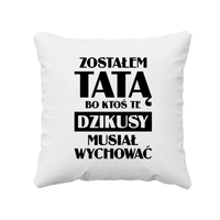 Zostałem tatą, bo ktoś te dzikusy musiał wychować - poduszka na prezent