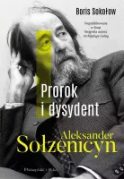 Prorok i dysydent - Aleksander Sołżenicyn - Biografia rosyjskiego pisarza