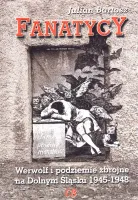 Fanatycy. Werwolf i podziemie zbrojne na Dolnym Śląsku 1945-1948