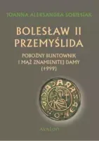 Bolesław II Przemyślida. Pobożny buntownik i mąż znamienitej damy (†999)