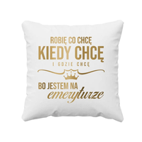Robię co chcę, kiedy chcę i gdzie chcę, bo jestem na emeryturze - poduszka