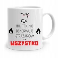 Kubek Prezent Dla Strażaka Nic Tak Nie Denerwuje Z Nadrukiem Ze Zdjęciem