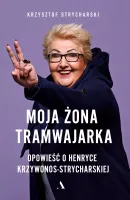 Moja żona tramwajarka. Opowieść o Henryce Krzywonos-Strycharskiej