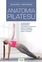 Anatomia Pilatesu. Ilustrowany Przewodnik Pozwalający Uelastycznić Mięśnie