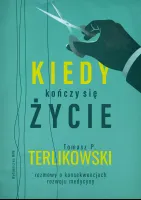 Kiedy kończy się życie. Rozmowy o konsekwencjach rozwoju medycyny