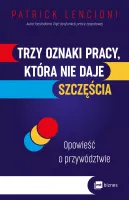 Trzy oznaki pracy, która nie daje szczęścia. Opowieść o przywództwie