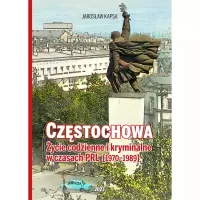 Częstochowa. Życie codzienne i kryminalne w czasach PRL [1976-1989]