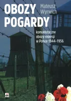 Obozy pogardy. Komunistyczne obozy represji w Polsce 1944-1956