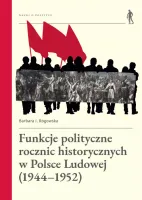 Funkcje polityczne rocznic historycznych w Polsce Ludowej (1944-1952)