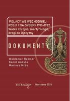 Polacy we wschodniej Rosji i na Syberii 1917–1922. Walka zbrojna, martyrol…