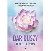 Dar duszy. Poznaj uzdrawiającą moc życiowych wyzwań, Robert Schwartz