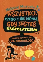 Wszystko, Czego Ci Nie Mówią, Gdy Jesteś Nastolatkiem. Jak Przygotować Się