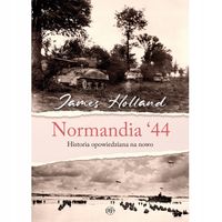 NORMANDIA 44. HISTORIA OPOWIEDZIANA NA NOWO JAMES HOLLAND