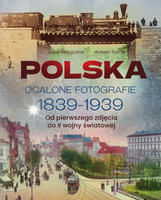 Polska Ocalone fotografie 1839-1939 Od pierwszego zdjęcia do II wojny