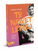 PORADNIK To nawet lepiej. Jak obracać trudności w szanse - Joanna Chmura