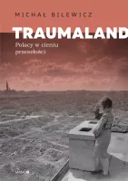 Traumaland. Polacy W Cieniu Przeszłości