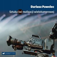 Sztuka w realizacji wielokamerowej Pawelec Dariusz