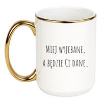 KUBEK "MIEJ WYJEBANE, A BĘDZIE CI DANE" Wzór - Duży Biało-Złoty 450 ml