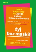 Żyj bez maski! Nowe spojrzenie na ADHD, autyzm i neuroróżnorodność