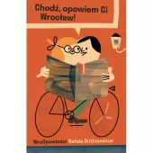 Chodź, opowiem Ci Wrocław! WroOpowieści Rafała Dutkiewicza
