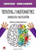 Trening Z Matematyki. Zadania Dla Nastolatków. Rozwój Kluczowych Kompetencj