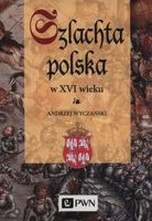 SZLACHTA POLSKA W XVI WIEKU ANDRZEJ WYCZAŃSKI