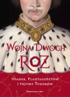 Wojna Dwóch Róż. Upadek Plantagenetów I Triumf Tudorów
