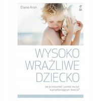 WYSOKO WRAŻLIWE DZIECKO Elaine Aron