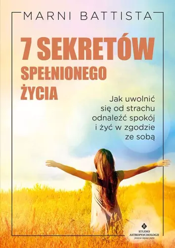 7 Sekretów Spełnionego Życia. Jak Uwolnić Się Od Strachu, Odnaleźć Spokój na Arena.pl