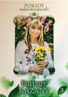 PORADY NATUROTERAPEUTKI BARBARY KAZANY. CZĘŚĆ 3 Barbara Kazana