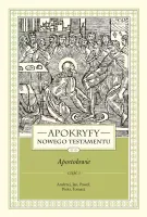 Apokryfy Nowego Testamentu. Apostołowie. Tom 2. Część 1.  Andrzej, Jan,