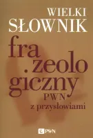 Wielki słownik frazeologiczny PWN z przysłowiami
