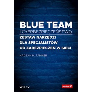 Blue team i cyberbezpieczeństwo. Zestaw narzędzi dla specjalistów od zabezpieczeń w sieci Tanner Nadean H.