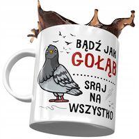 Kubek Śmieszny Zabawny Bądź Jak Gołąb Prezent Z Nadrukiem Ze Zdjęciem