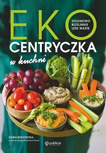 Ekocentryczka W Kuchni. Sezonowo, Roślinnie, Less Waste zdjęcie 1