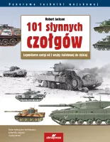 101 słynnych czołgów. Legendarne czołgi od I wojny światowej do dzisiaj