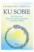 KU SOBIE. JAK ROZPOZNAĆ UKRYTY NARCYZM PARTNERA. . . KATARZYNA LORECKA