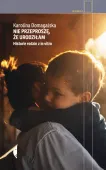 Nie przeproszę, że urodziłam. Historie rodzin z in vitro