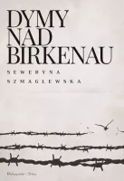 Dymy nad Birkenau - świadectwo losu więźniów i ofiar Auschwitz-Birkenau
