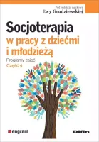 Socjoterapia w pracy z dziećmi i młodzieżą. Programy zajęć, część 4
